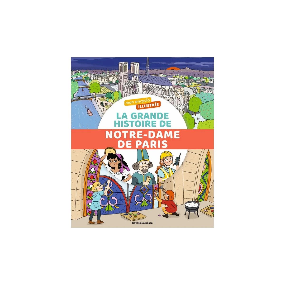 Mon Encyclo Illustrée - La Grande Histoire De Notre-Dame De Paris