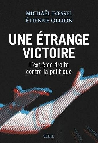 Une étrange victoire : l'extrême droite contre la politique - Michaël Foessel, Etienne Ollion (2024)