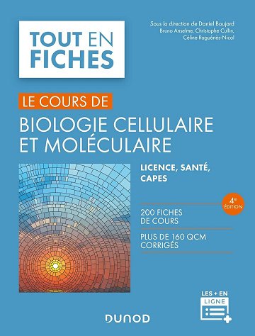 D. Boujard, B. Anselme, C. Cullin, C. Raguenes-Nicol - Biologie cellulaire et moléculaire - 4e éd. : Le cours (Tout en fiches) D. Boujard, B. Anselme, C. Cullin, C. Raguenes-Nicol - Biologie cellulaire et moléculaire - 4e éd. : Le cours (Tout en fiches)
