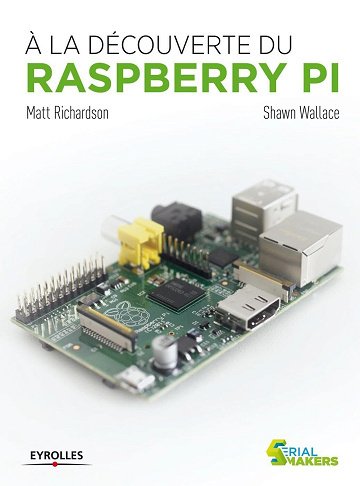 Matt Richardson, Shawn Wallace - A la découverte du Raspberry Pi
