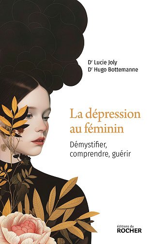 La dépression au féminin : Démystifier, comprendre, guérir - Lucie Joly, Docteur Hugo Bottemanne (2024)