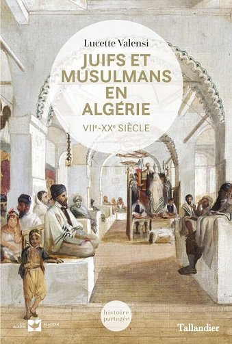 Juifs et musulmans en Algérie : VIIe-XXe siècle - Lucette Valensi