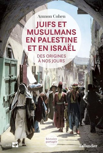Juifs et musulmans en Palestine et en Israël : Des origines à nos jours - Amnon Cohen