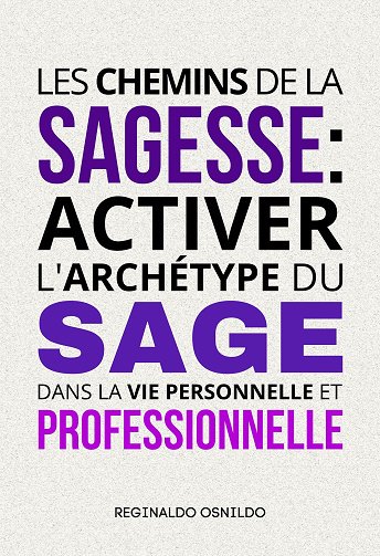 Les chemins de la sagesse : activer l'archétype du sage dans la vie personnelle et professionnelle - Reginaldo Osnildo (2025) Les chemins de la sagesse : activer l'archétype du sage dans la vie personnelle et professionnelle - Reginaldo Osnildo (2025)