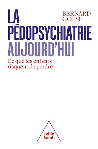 Bernard Golse - La Pédopsychiatrie aujourd'hui: Ce que les enfants risquent de perdre