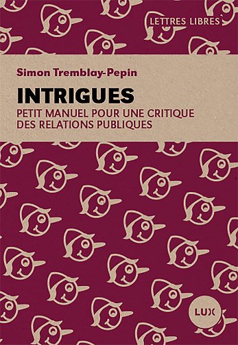 Intrigues : Petit manuel pour une critique des relations publiques - Simon Tremblay-Pepin (2025)