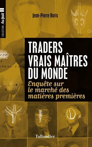 Jean-Pierre Boris - Traders, vrais maîtres de monde, Enquête sur le marché des matières premières - Jean-Pierre Boris (2017) Jean-Pierre Boris - Traders, vrais maîtres de monde, Enquête sur le marché des matières premières - Jean-Pierre Boris (2017)