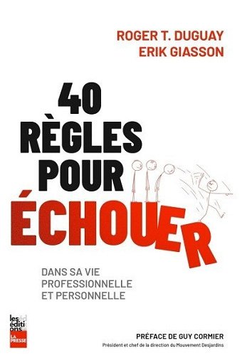 40 règles pour échouer dans sa vie professionnelle et personnelle - Roger T. Duguay & Erik Giasson (2025)