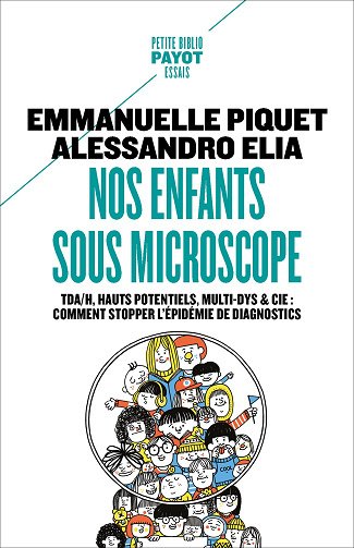 Nos enfants sous microscope: TDHA, haut potentiel, multi-dys & Cie : comment stopper l'épidémie de diagnostics - Emmanuelle Piquet, Alessandro Elia (2023)