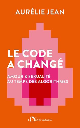 Le Code a changé : Amour et sexualité au temps des algorithmes - Aurélie Jean (2024)