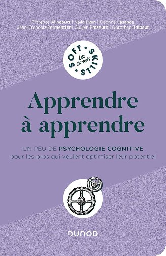 Jean-François Parmentier, Florence Alincourt, Naïla Even, Daphné Lasance - Apprendre à apprendre : Un peu de psychologie cognitive pour les pros qui veulent optimiser leur potenti... Jean-François Parmentier, Florence Alincourt, Naïla Even, Daphné Lasance - Apprendre à apprendre : Un peu de psychologie cognitive pour les pros qui veulent optimiser leur potenti...
