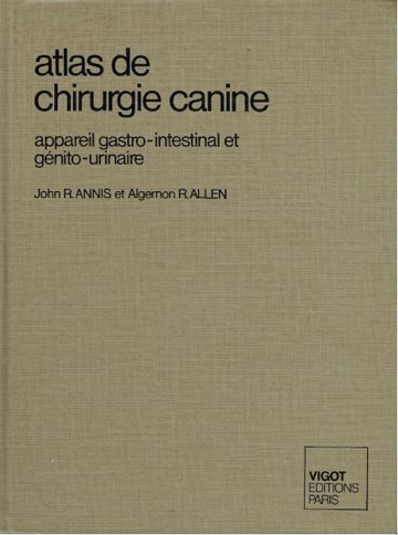 John R. Annis, Algernon R. allen - Atlas de chirurgie canine, Appareil gasto-intestinal et génito-urinaire - John R. Annis, Algernon R. allen