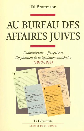 Au bureau des Affaires juives: L'administration française et l'application de la législation antisémite (1940-1944) - Tal Bruttmann (2006)