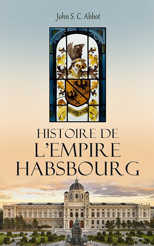 Histoire de l'Empire Habsbourg - John S. C. Abbott (2025)