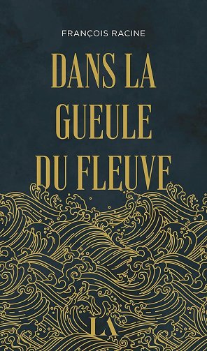 Dans la gueule du fleuve - François Racine (2026)