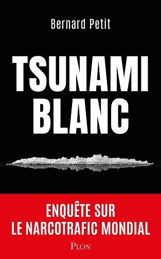 Tsunami blanc : Enquête sur le narcotrafic mondial -Bernard Petit (2026)