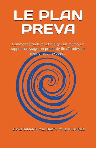 LE PLAN PREVA: Comment structurer et rédiger un mémo, un rapport de stage, un projet de fin d'études, un mémoire, un exposé… - M. Marc Barth - M. Youssef Lahrich (2024) LE PLAN PREVA: Comment structurer et rédiger un mémo, un rapport de stage, un projet de fin d'études, un mémoire, un exposé… - M. Marc Barth - M. Youssef Lahrich (2024)