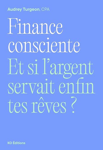 Audrey Turgeon - Finance consciente: Et si l'argent servait enfin tes rêves ? (2026)