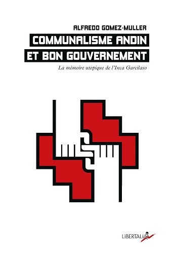 Alfredo Gomez-Muller - Communalisme andin et bon gouvernement: La mémoire utopique de l'inca Garcilaso
