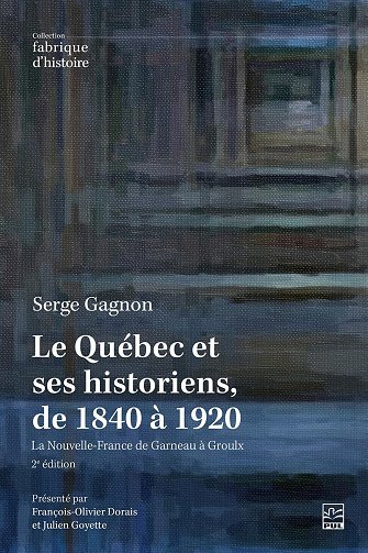 Serge Gagnon - Le Québec et ses historiens, de 1840 à 1920: la Nouvelle-France de Garneau à Groulx (2026)