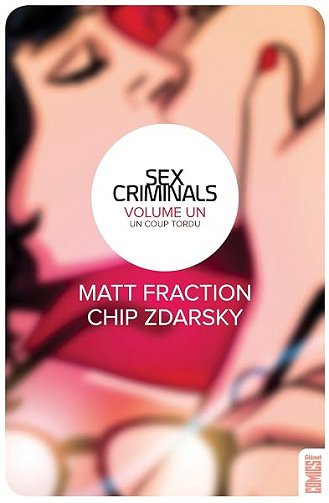 Sex Criminals - Un coup tordu Tome 1 - Matt Fraction, Chip Zdarsky, Collectif Sex Criminals - Un coup tordu Tome 1 - Matt Fraction, Chip Zdarsky, Collectif