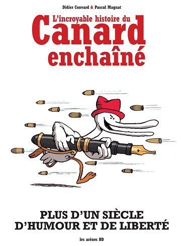 L'Incroyable Histoire du Canard enchaîné: Plus d'un siècle d'humour et de liberté