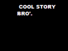 https://image.noelshack.com/fichiers/2012/24/1339702898-cool_story_bro.gif