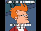 https://image.noelshack.com/fichiers/2012/34/1345816122-can-t-tell-if-trolling-or-just-ignorant-fanboy.jpg
