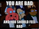 https://image.noelshack.com/fichiers/2012/46/1352741400-you-are-bad-and-you-should-feel-bad.jpg