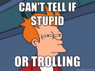 https://image.noelshack.com/fichiers/2012/52/1356440210-cant-tell-if-stupid-or-trolling.jpg
