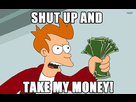 https://image.noelshack.com/fichiers/2013/12/1364066308-shut-up-and-take-my-money.jpg