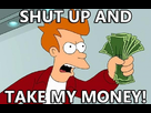 https://image.noelshack.com/fichiers/2013/32/1376217142-shut-up-and-take-my-money.jpg