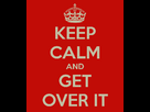 https://image.noelshack.com/fichiers/2013/33/1376505688-keep-calm-and-get-over-it-26.png