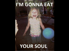 https://image.noelshack.com/fichiers/2013/34/1377027887-im-gonna-eat-your-soul.jpg