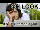 https://image.noelshack.com/fichiers/2014/07/1392308940-1778756-oh-look-its-this-thread-again.jpg