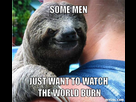 https://image.noelshack.com/fichiers/2014/29/1405411806-suspiciously-evil-sloth-meme-generator-some-men-just-want-to-watch-the-world-burn-add3012.jpg