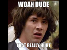 https://image.noelshack.com/fichiers/2014/31/1406721761-woah-dude-that-really-hurt.jpg