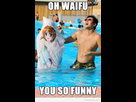 https://image.noelshack.com/fichiers/2014/45/1415540781-waifu-you-so-funny1.jpg