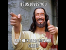 https://www.noelshack.com/2014-49-1417870406-resized-jesus-says-meme-generator-jesus-loves-you-but-he-s-dead-so-who-cares-ff3c4d.jpg