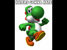 https://image.noelshack.com/fichiers/2015/23/1433365834-hatersgonnahateyoshi.jpg