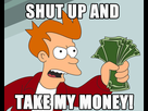 https://image.noelshack.com/fichiers/2016/06/1455287462-shut-up-and-take-my-money-1024x1280.jpg