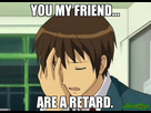 https://image.noelshack.com/fichiers/2016/18/1462335415-you-my-friend-are-a-retard-meme-3344.jpg