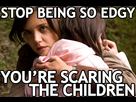 https://image.noelshack.com/fichiers/2016/20/1463774452-stop-being-so-edgy-you-are-scarinng-the-children.jpg