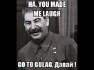 https://www.noelshack.com/2016-28-1468418048-ha-you-made-me-laugh-go-to-gulag.png