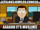 https://image.noelshack.com/fichiers/2017/41/5/1507845732-lets-not-jump-to-conclu-aaaand-its-muslims.jpg