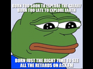 https://image.noelshack.com/minis/2017/49/3/1512578273-born-too-soon-to-explore-the-galaxy-born-too-late-to-explore-earth-born-just-the-right-time-to-see-all-the-retards-on-askfm-thumb2.png