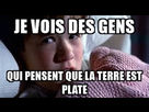 https://image.noelshack.com/minis/2018/01/7/1515342508-je-vois-des-gens-qui-pensent-que-la-terre-est-plate.png