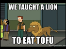 https://image.noelshack.com/minis/2018/11/4/1521121191-we-taught-a-lion-to-eat-tofu.png