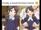 https://image.noelshack.com/fichiers/2018/32/4/1533840123-l-33385-finally-a-good-christian-anime.jpg