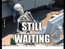 https://image.noelshack.com/fichiers/2019/06/1/1549269493-still-waiting-atic-mthruf-com-via-9gag-com-14684311.png